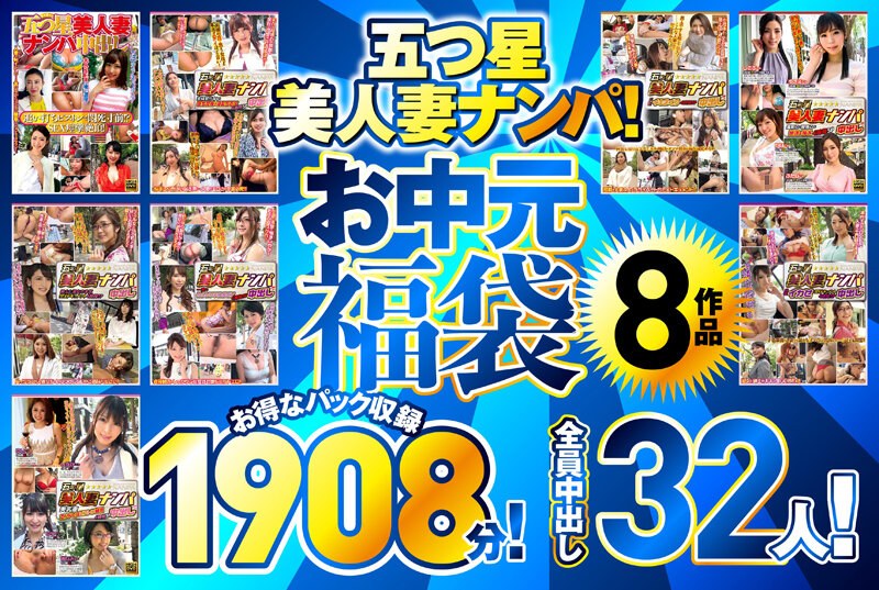 五つ星美人妻ナンパ！ 【お中元福袋】 8作品お得なパック収録1908分！全員中出し32人！